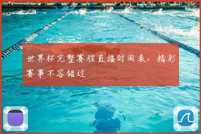 世界杯完整赛程直播时间表，精彩赛事不容错过